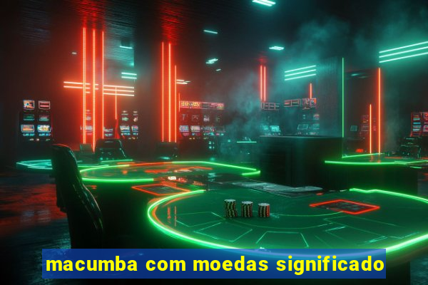 macumba com moedas significado